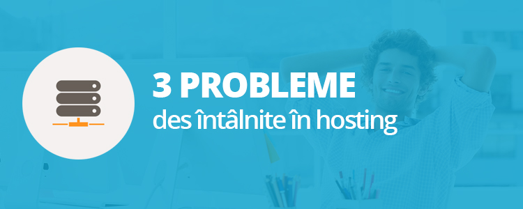 3 probleme des intalnite in hosting
