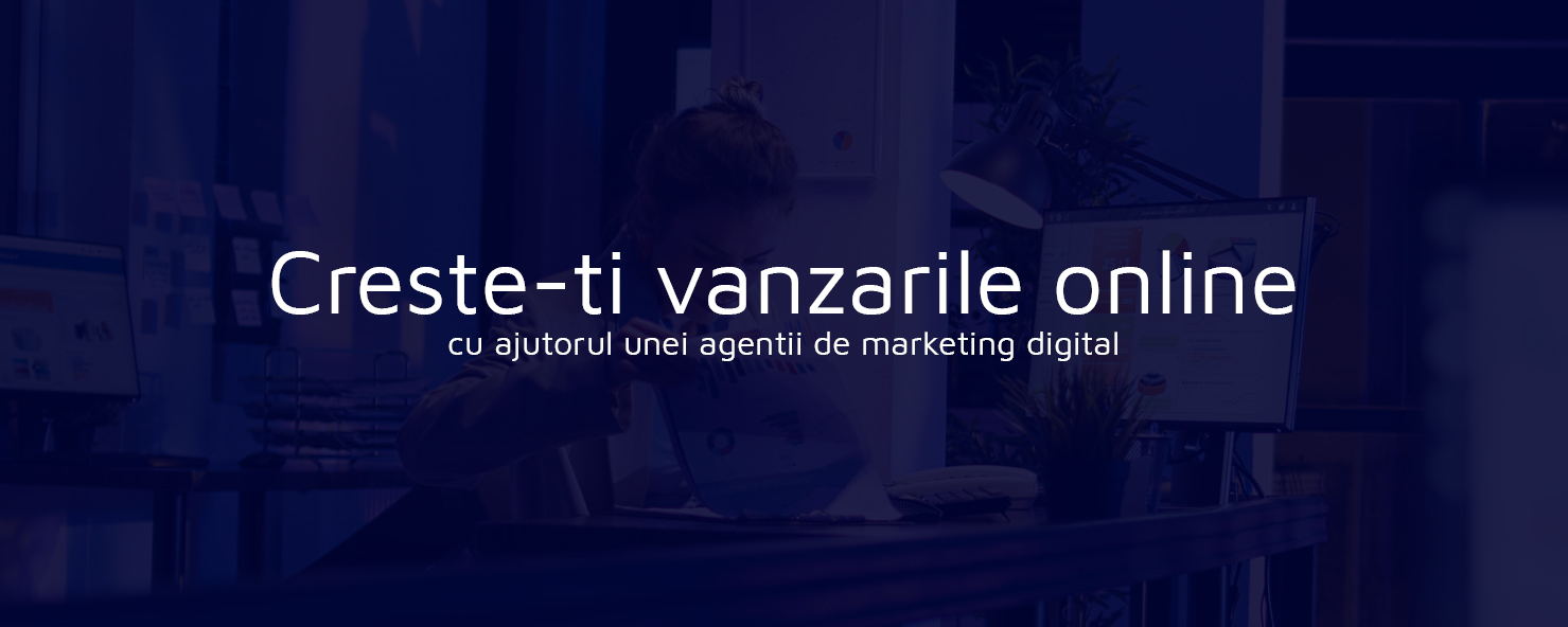 Creste-ti vanzarile online cu ajutorul unei agentii de marketing digital